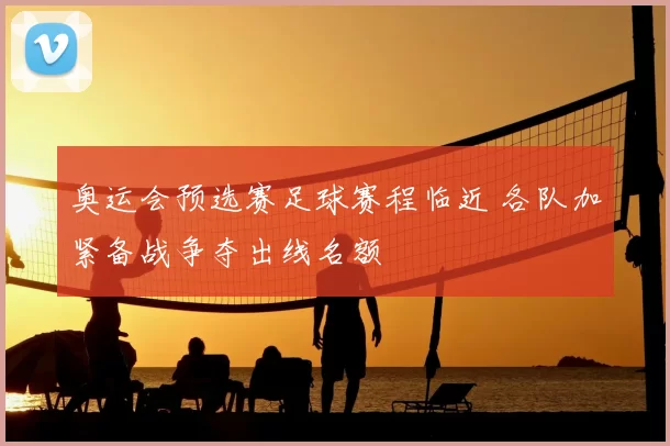 奥运会预选赛足球赛程临近 各队加紧备战争夺出线名额