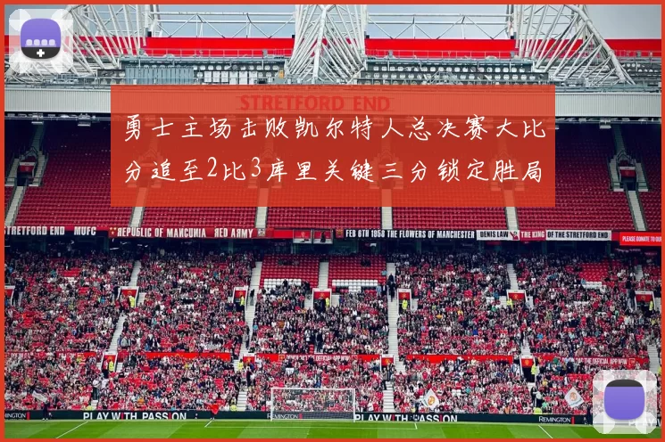勇士主场击败凯尔特人总决赛大比分追至2比3库里关键三分锁定胜局