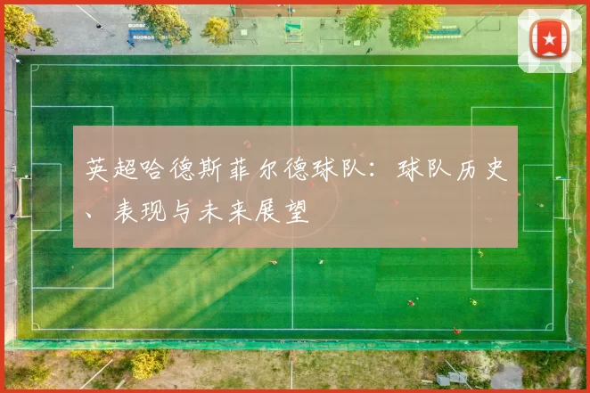 英超哈德斯菲尔德球队：球队历史、表现与未来展望