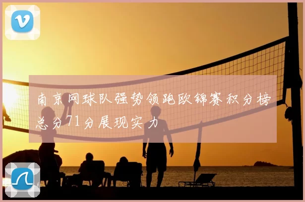 南京网球队强势领跑欧锦赛积分榜总分71分展现实力
