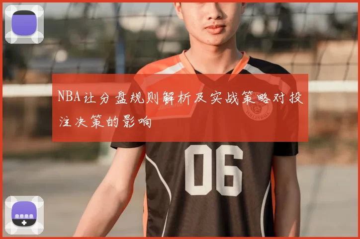 NBA让分盘规则解析及实战策略对投注决策的影响