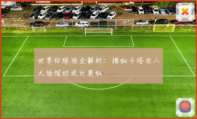 世界杯球场全解析：揭秘卡塔尔八大场馆的设计奥秘