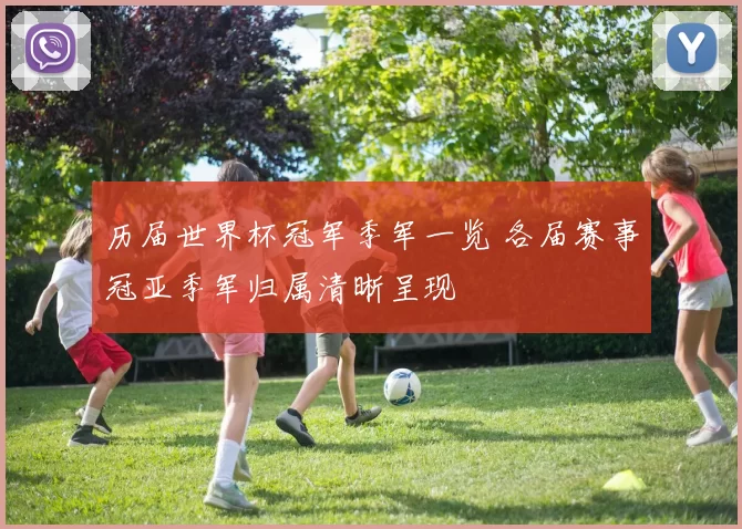 历届世界杯冠军季军一览 各届赛事冠亚季军归属清晰呈现
