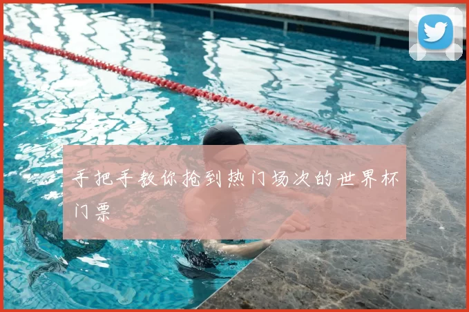 手把手教你抢到热门场次的世界杯门票