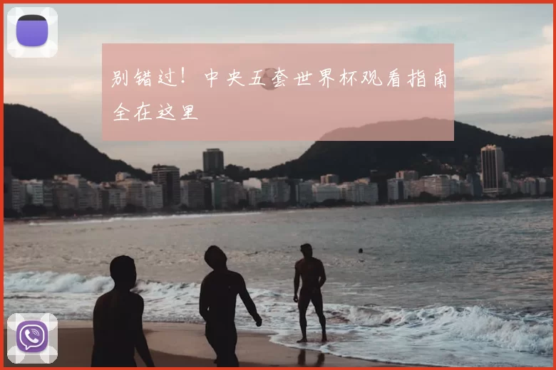 别错过！中央五套世界杯观看指南全在这里