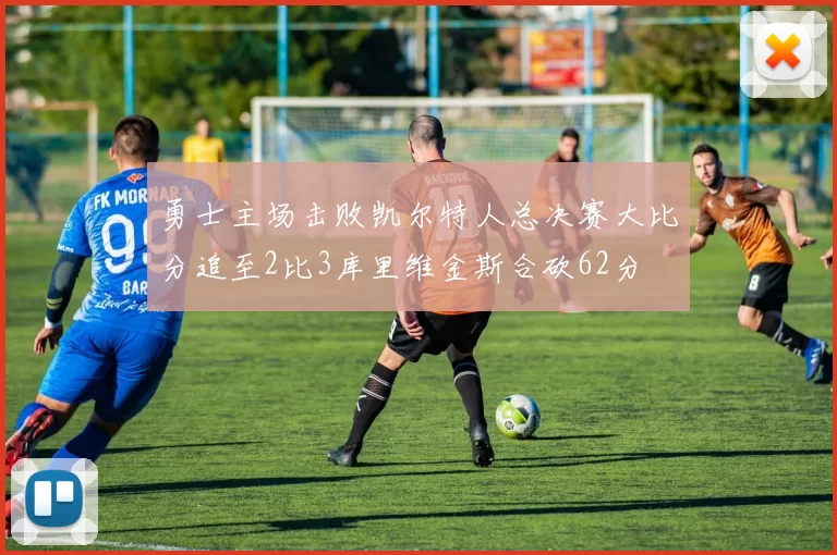 勇士主场击败凯尔特人总决赛大比分追至2比3库里维金斯合砍62分