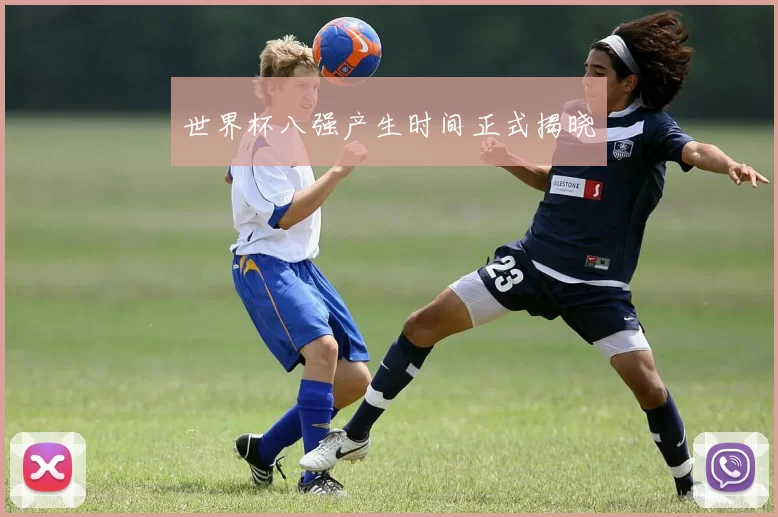 世界杯八强产生时间正式揭晓