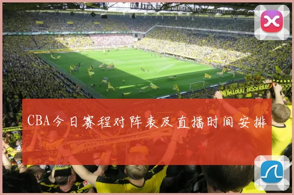 CBA今日赛程对阵表及直播时间安排
