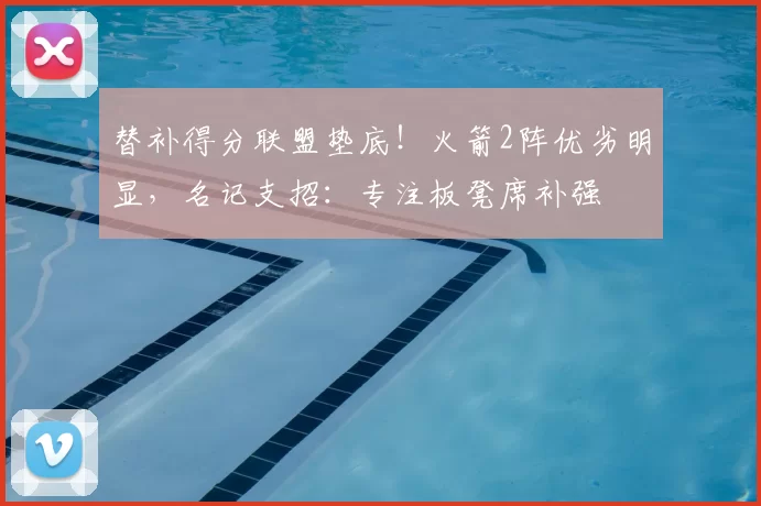 替补得分联盟垫底！火箭2阵优劣明显，名记支招：专注板凳席补强