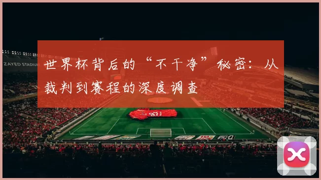 世界杯背后的“不干净”秘密：从裁判到赛程的深度调查
