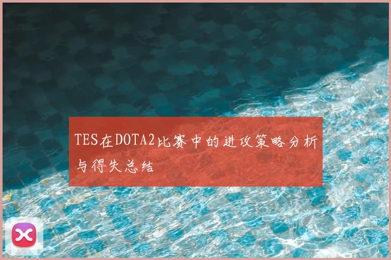 TES在DOTA2比赛中的进攻策略分析与得失总结