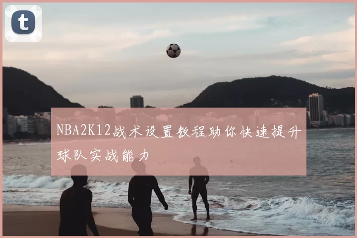 NBA2K12战术设置教程助你快速提升球队实战能力