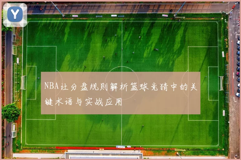 NBA让分盘规则解析篮球竞猜中的关键术语与实战应用