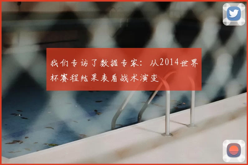 我们专访了数据专家：从2014世界杯赛程结果表看战术演变