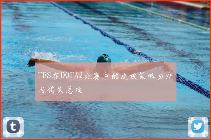 TES在DOTA2比赛中的进攻策略分析与得失总结